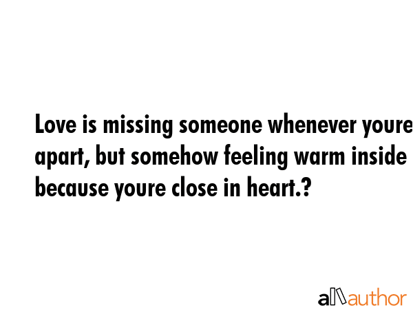 Love is missing someone whenever youre apart, but somehow feeling warm inside because youre close... -  Quote GIF