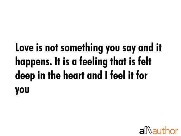 Love is not something you say and it happens. It is a feeling that is felt deep in the heart and I... -  Quote GIF