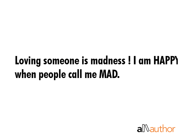Loving someone is madness ! I am HAPPY when people call me MAD. -  Quote GIF