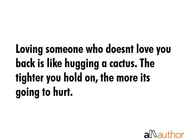 Loving someone who doesnt love you back is like hugging a cactus. The tighter you hold on, the more... -  Quote GIF