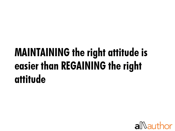 MAINTAINING the right attitude is easier than REGAINING the right attitude -  Quote GIF