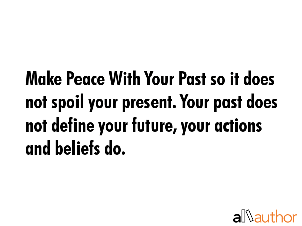 Make Peace With Your Past so it does not spoil your present. Your past does not define your future,... -  Quote GIF