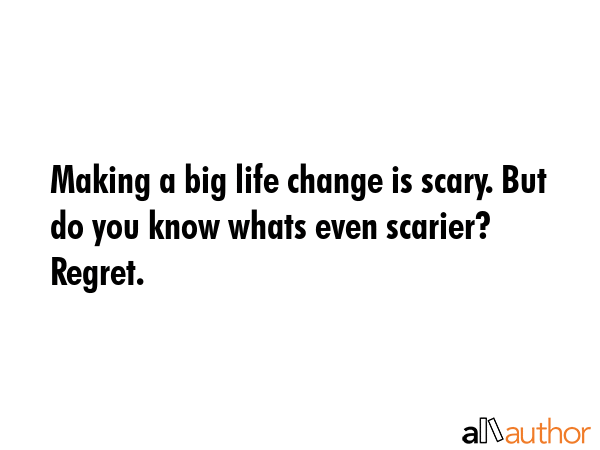 Making a big life change is scary. But do you know whats even scarier? Regret. -  Quote GIF
