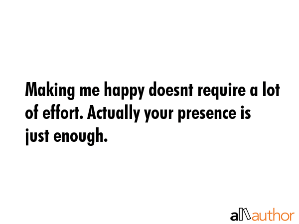 Making me happy doesnt require a lot of effort. Actually your presence is just enough. -  Quote GIF