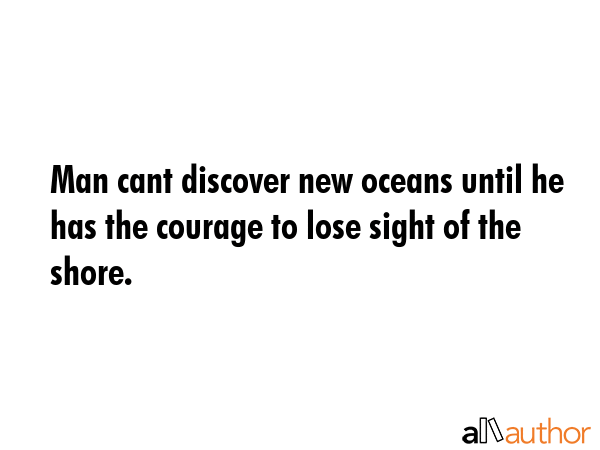 Man cant discover new oceans until he has the courage to lose sight of the shore. -  Quote GIF