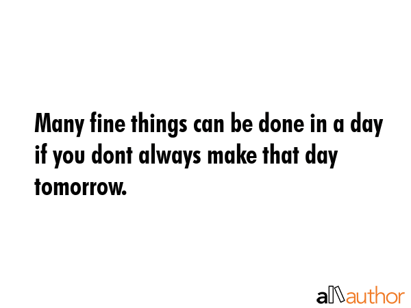 Many fine things can be done in a day if you dont always make that day tomorrow. -  Quote GIF