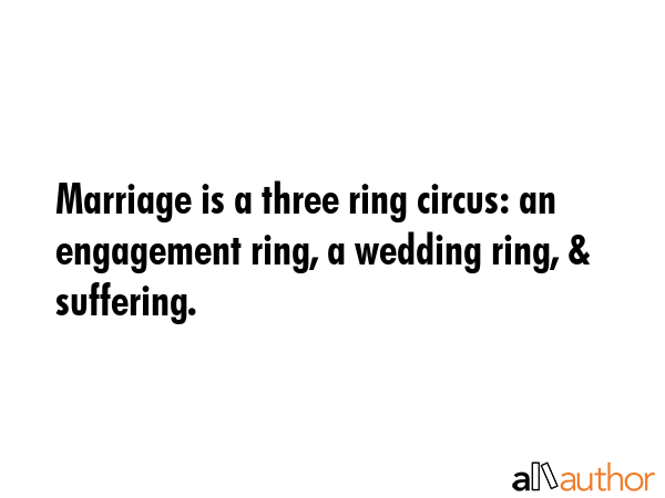 Marriage is a three ring circus: an engagement ring, a wedding ring, & suffering. -  Quote GIF
