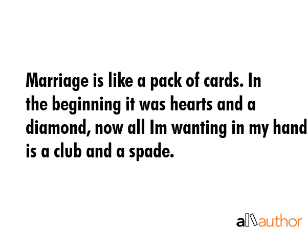 Marriage is like a pack of cards. In the beginning it was hearts and a diamond, now all Im wanting... -  Quote GIF