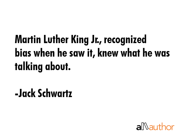 Martin Luther King Jr., recognized bias when he saw it, knew what he was talking about. - Jack Schwartz Quote GIF