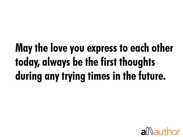 May the love you express to each other today, always be the first thoughts during any trying times... -  Quote GIF