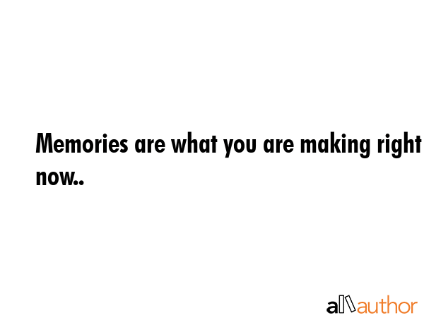 Memories are what you are making right now.. -  Quote GIF