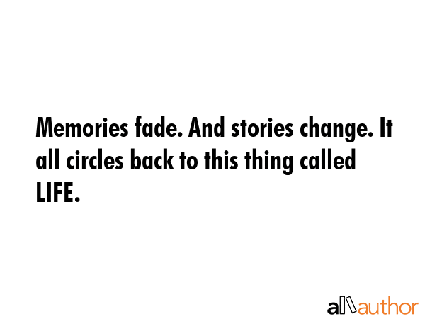 Memories fade. And stories change. It all circles back to this thing called LIFE. -  Quote GIF