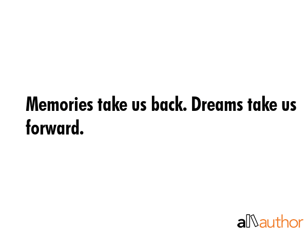 Memories take us back. Dreams take us forward. -  Quote GIF