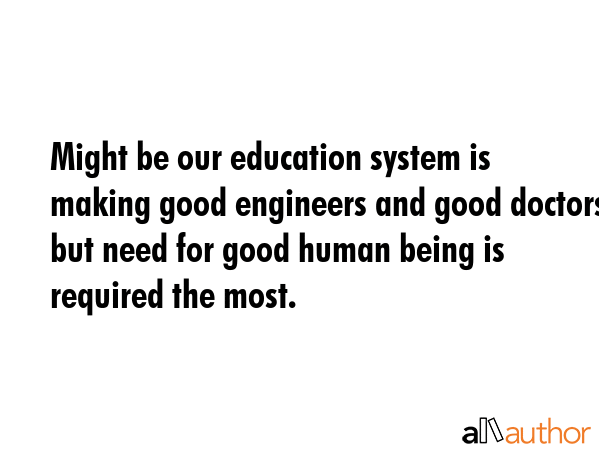 Might be our education system is making good engineers and good doctors but need for good human... -  Quote GIF