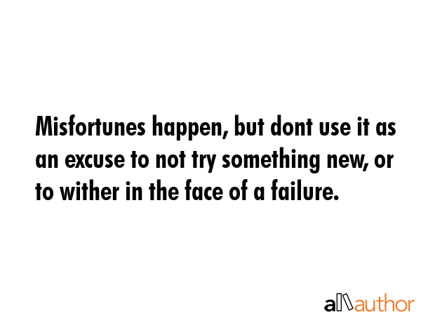 Misfortunes happen, but dont use it as an excuse to not try something new, or to wither in the face... -  Quote GIF