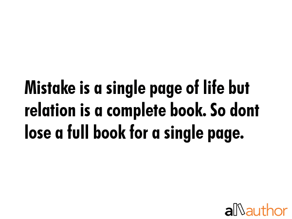 Mistake is a single page of life but relation is a complete book. So dont lose a full book for a... -  Quote GIF