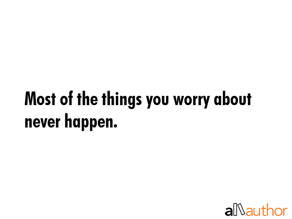 Most of the things you worry about never happen. -  Quote GIF
