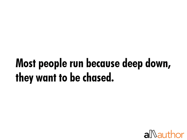 Most people run because deep down, they want to be chased. -  Quote GIF