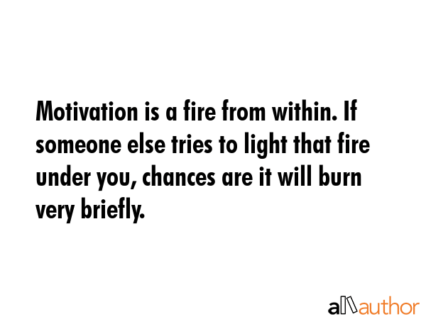 Motivation is a fire from within. If someone else tries to light that fire under you, chances are... -  Quote GIF