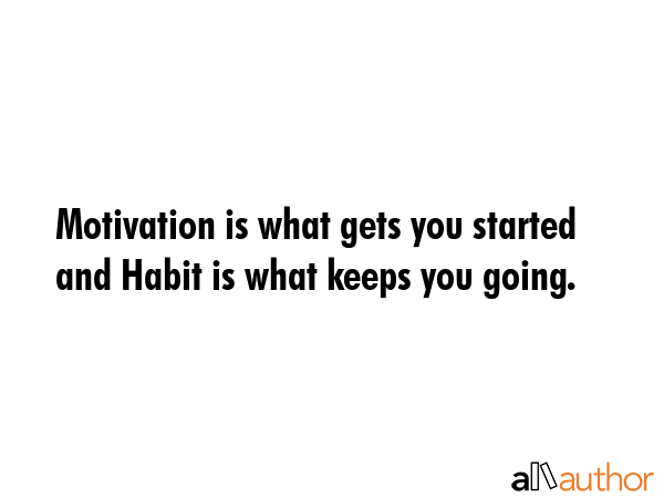 Motivation is what gets you started and Habit is what keeps you going. -  Quote GIF
