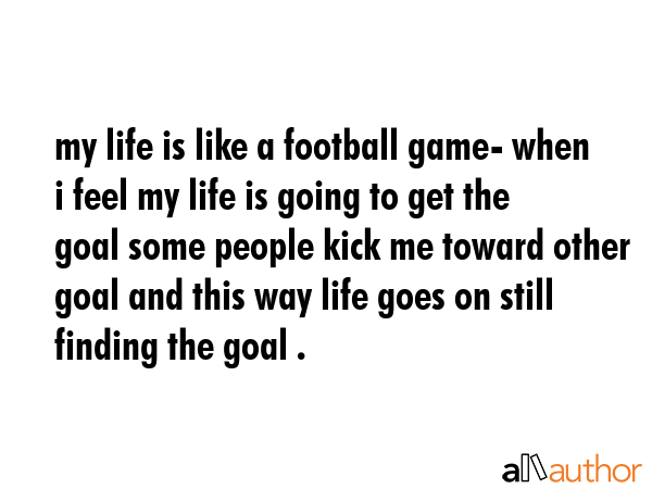 My life is like a football game- when i feel - Quote