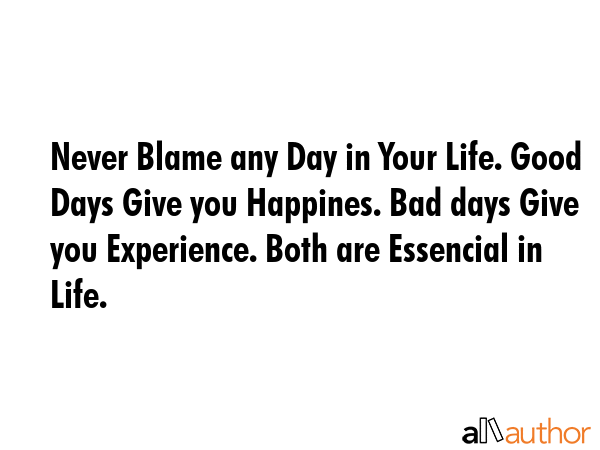 Never Blame any Day in Your Life. Good Days Give you Happines. Bad days Give you Experience. Both... -  Quote GIF