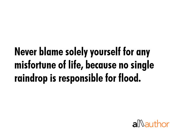 Never blame solely yourself for any misfortune of life, because no single raindrop is responsible... -  Quote GIF