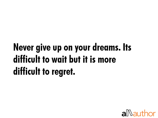 Never give up on your dreams. Its difficult to wait but it is more difficult to regret. -  Quote GIF
