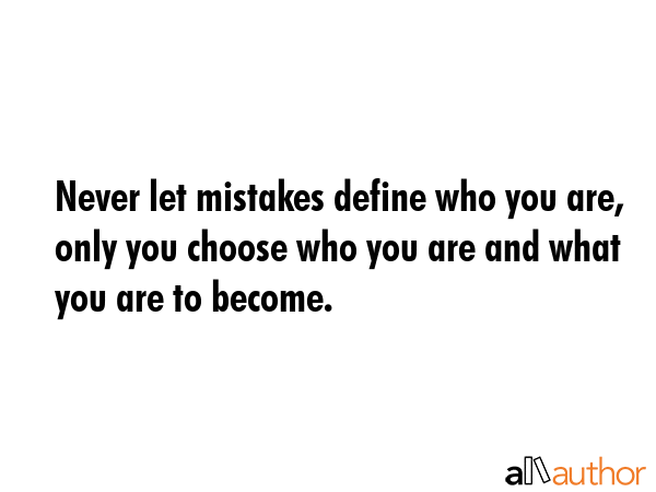 Never let mistakes define who you are, only you choose who you are and what you are to become. -  Quote GIF