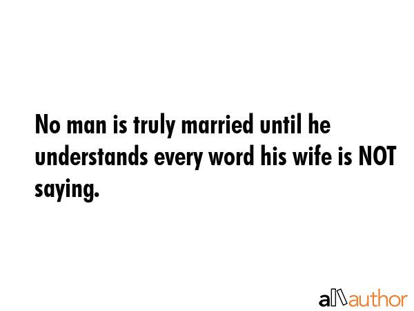 No man is truly married until he understands every word his wife is NOT saying. -  Quote GIF
