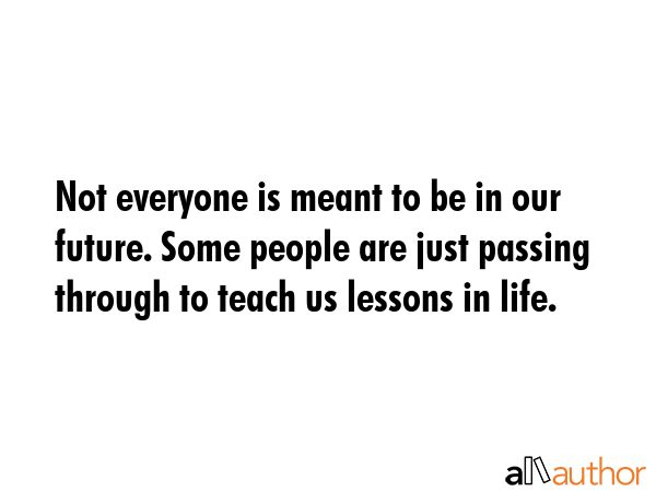 Not everyone is meant to be in our future. Some people are just passing through to teach us lessons... -  Quote GIF