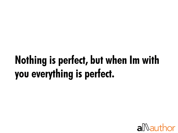 Nothing is perfect, but when Im with you everything is perfect. -  Quote GIF