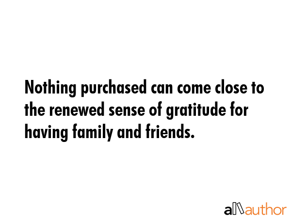 Nothing purchased can come close to the renewed sense of gratitude for having family and friends. -  Quote GIF