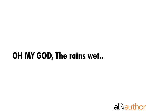 OH MY GOD, The rains wet.. -  Quote GIF
