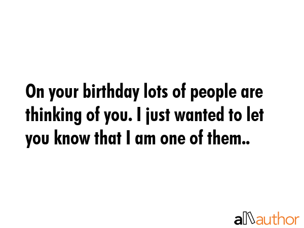 On your birthday lots of people are thinking of you. I just wanted to let you know that I am one of... -  Quote GIF