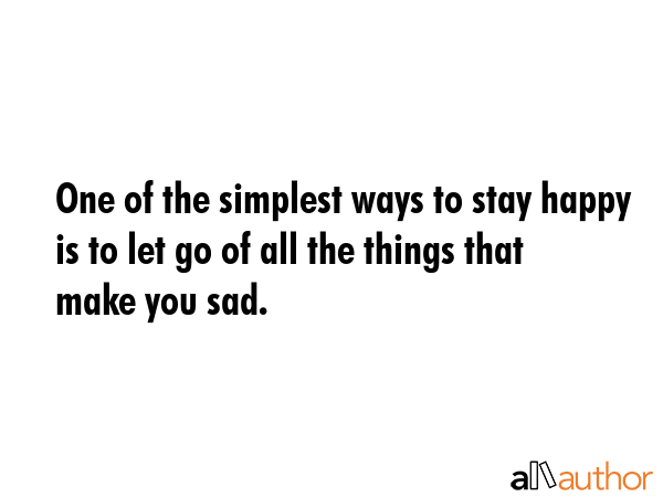 One of the simplest ways to stay happy is to let go of all the things that make you sad. -  Quote GIF