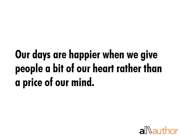 Our days are happier when we give people a bit of our heart rather than a price of our mind. -  Quote GIF