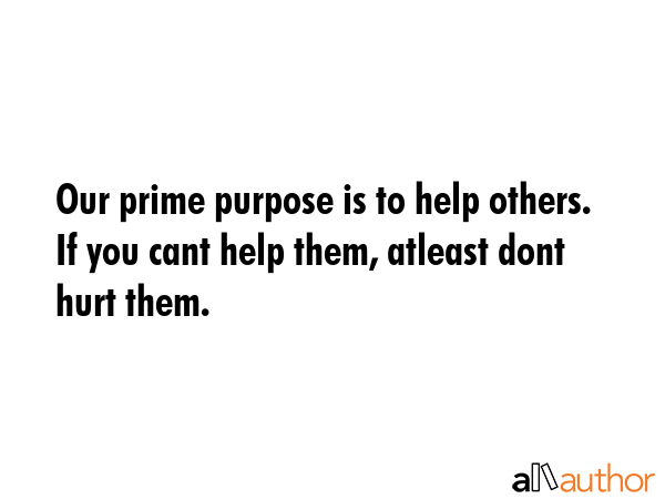 Our prime purpose is to help others. If you cant help them, atleast dont hurt them. -  Quote GIF
