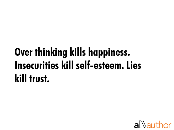 Over thinking kills happiness. Insecurities kill self-esteem. Lies kill trust. -  Quote GIF