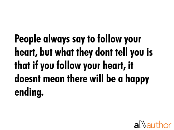 People always say to follow your heart, but what they dont tell you is that if you follow your... -  Quote GIF