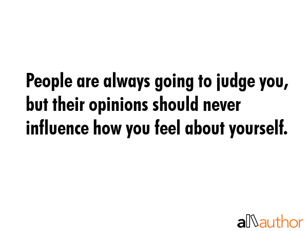 People are always going to judge you, but their opinions should never influence how you feel about... -  Quote GIF