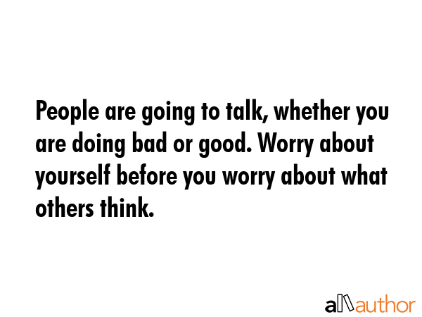 People are going to talk, whether you are doing bad or good. Worry about yourself before you worry... -  Quote GIF