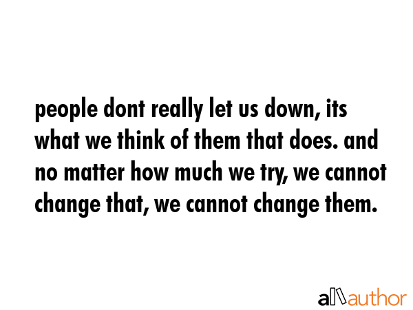 people dont really let us down, its what we think of them that does. and no matter how much we try,... -  Quote GIF
