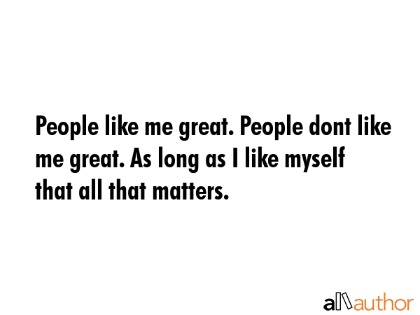 People like me great. People dont like me great. As long as I like myself that all that matters. -  Quote GIF
