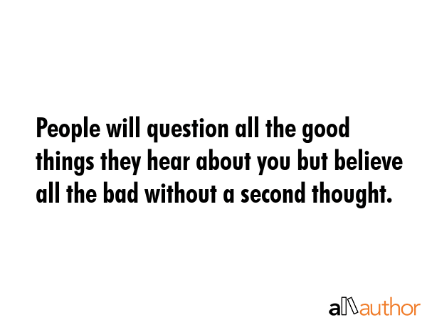 People will question all the good things they hear about you but believe all the bad without a... -  Quote GIF