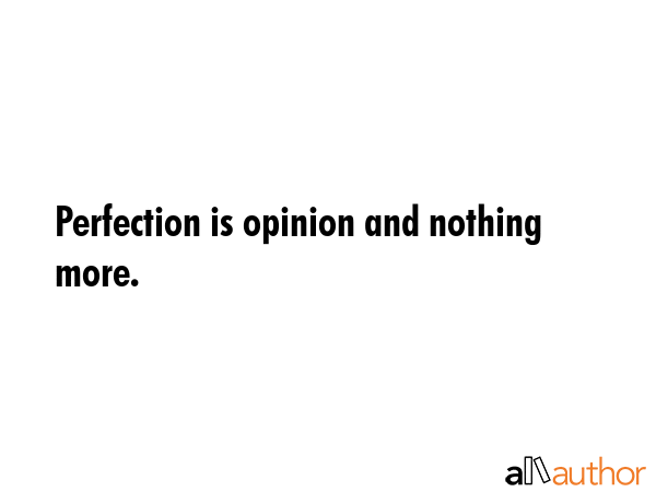 Perfection is opinion and nothing more. -  Quote GIF