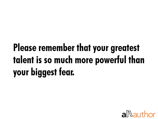 Please remember that your greatest talent is so much more powerful than your biggest fear. -  Quote GIF