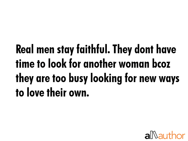 Real men stay faithful. They dont have time to look for another woman bcoz they are too busy... -  Quote GIF