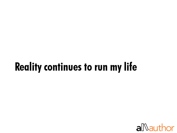 Reality continues to run my life -  Quote GIF