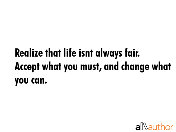 Realize that life isnt always fair. Accept what you must, and change what you can. -  Quote GIF